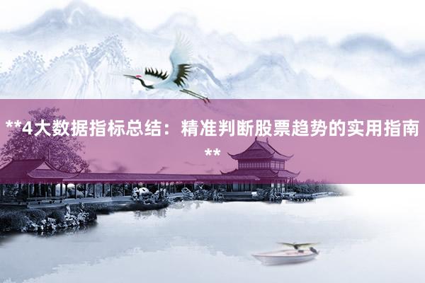 **4大数据指标总结：精准判断股票趋势的实用指南**