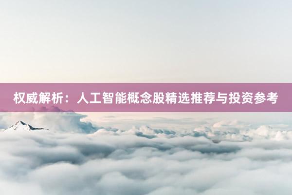 权威解析：人工智能概念股精选推荐与投资参考