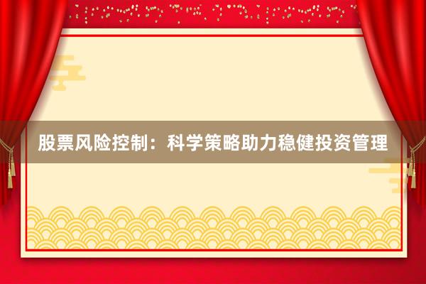 股票风险控制：科学策略助力稳健投资管理